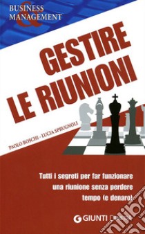 Gestire le riunioni. Tutti i segreti per far funzionare una riunione senza perdere tempo (e denaro) libro di Boschi Paolo; Sprugnoli Lucia