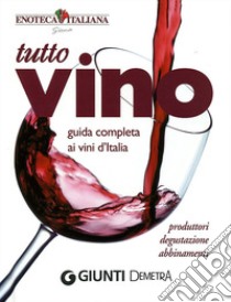 Tutto vino. Guida completa ai vini d'Italia. Ediz. illustrata libro