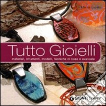 Tutto gioielli. Materiali, strumenti, modelli, tecniche di base e avanzate. Ediz. illustrata libro di Lupato Marisa