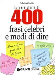 La vera storia di 400 frasi celebri e modi di dire libro di Carollo Sabrina