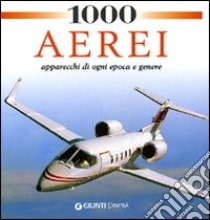 1000 aerei. Apparecchi di ogni epoca e genere libro di Berger R. (cur.)