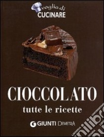 Cioccolato. Tutte le ricette. Ediz. illustrata libro