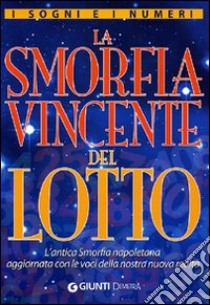 I sogni e i numeri. La smorfia vincente del lotto. L'antica smorfia napoletana aggiornata con le voci della nostra nuova realtà libro