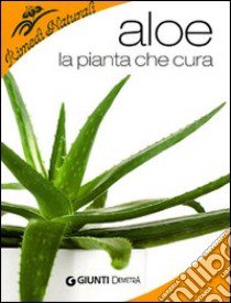 Aloe. La pianta che cura: virtù, proprietà e applicazioni terapeutiche libro di Ledwon Liane M.