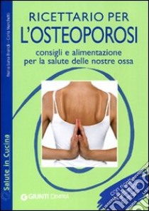 Ricettario per l'osteoporosi. Consigli e alimentazione per la salute delle nostre ossa libro di Brandi Maria Luisa