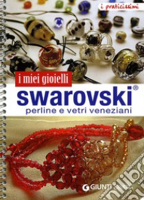 I miei gioielli swarovski. Perline e vetri veneziani. Ediz. illustrata libro