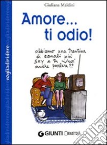 Amore... ti odio! libro di Maldini Giuliana