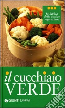 Il cucchiaio verde. La bibbia della cucina vegetariana. Ediz. illustrata libro