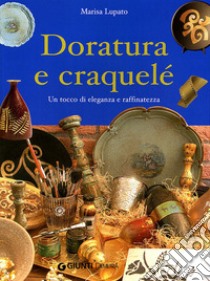 Doratura e craquelé. Un tocco di eleganza e raffinatezza. Ediz. illustrata libro di Lupato Marisa