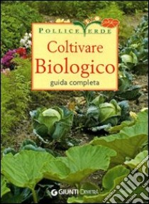 Coltivare biologico. Ediz. illustrata libro