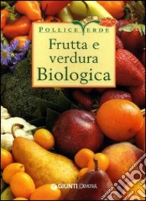 Frutta e verdura biologica. Ediz. illustrata libro