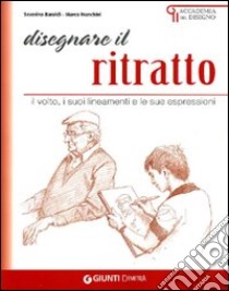 Disegnare il ritratto. Il volto, i suoi lineamenti e le sue espressioni libro di Baraldi Severino; Franchini Marco