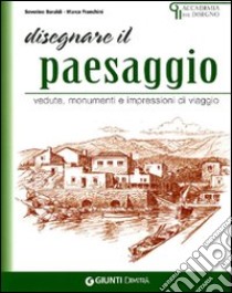 Disegnare paesaggi. Vedute, monumenti e impressioni di viaggio libro di Baraldi Severino; Franchini Marco