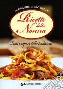 Il Grande libro delle ricette della nonna. Tutti i sapori della tradizione libro