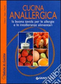 Cucina anallergica. La buona tavola per le allergie e le intolleranze alimentari libro di Orlandi Olga; Zago Fabio; Stucchi Emanuela