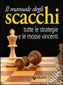 Il Manuale degli scacchi. Tutte le strategie e le mosse vincenti libro di Cavallanti P. (cur.)