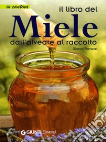 Il libro del miele. Dall'alveare al raccolto libro di Ravazzi Gianni