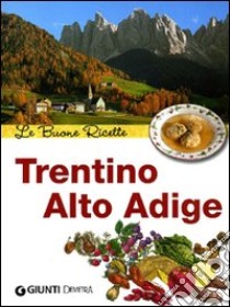 Trentino Alto Adige. Le buone ricette libro