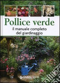 Pollice verde. Il manuale completo del giardinaggio libro