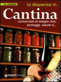 La dispensa in cantina. Conservare al meglio vino, formaggi, salumi e... libro