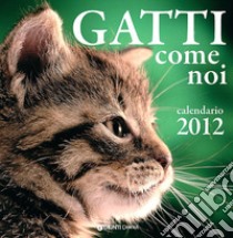 Gatti come noi. Calendario 2012 libro