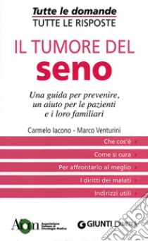 Il tumore del seno. Una guida per prevenire, un aiuto per le pazienti e i loro familiari libro di Iacono Carmelo - Venturini Marco