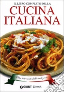 Il libro completo della cucina italiana. Oltre 800 ricette della tradizione libro