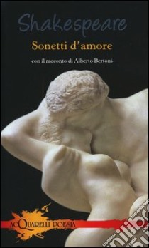 Sonetti d'amore. Con il racconto di Alberto Bertoni libro di Shakespeare William