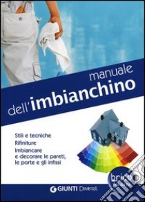 Manuale dell'imbianchino. Stili e tecniche. Rifiniture. Imbiancare e decorare le pareti, le porte e gli infissi libro