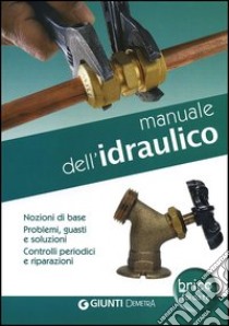 Manuale dell'idraulico. Nozioni di base, problemi, guasti e soluzioni. Controlli periodici e riparazioni libro di Scarabelli Alberto; Nahum Daniela