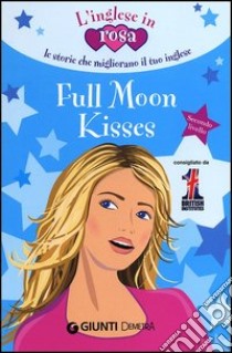 Full moon kisses. Le storie che migliorano il tuo inglese! Secondo livello libro di Paul Kirsten; Liberati A. (cur.)