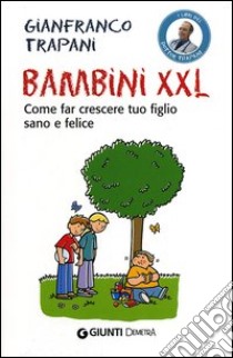 Bambini XXL. Come far crescere tuo figlio sano e felice libro di Trapani Gianfranco