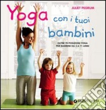 Yoga con i tuoi bambini. Oltre 70 posizioni yoga per bambini da 3 a 11 anni. Ediz. illustrata libro di Pegrum Juliet