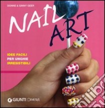 Nail art. Idee facili per unghie irresistibili libro di Geer Donne; Geer Ginny