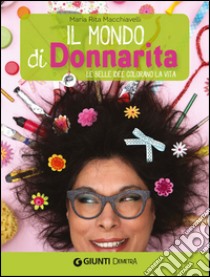 Il mondo di Donnarita. Le belle idee che colorano la vita libro di Macchiavelli Mariarita