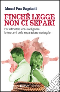 Finché legge non ci separi. Per affrontare con intelligenza lo tsunami della separazione coniugale libro di Pas Bagdadi Masal