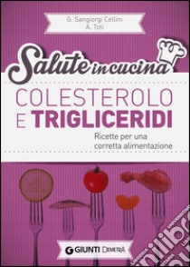 Colesterolo e trigliceridi. Ricette per una corretta alimentazione libro di Sangiorgi Cellini Giuseppe; Toti Annamaria