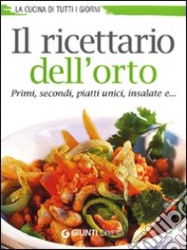 Il ricettario dell'orto. Primi, secondi, piatti unici, insalate e... libro