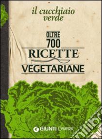 Il Cucchiaio verde. Oltre 700 ricette vegetariane libro di Pedrotti W. (cur.)