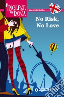 No risk, no love. Le storie che migliorano il tuo inglese! Secondo livello libro di Paul Kirsten; Liberati A. (cur.)