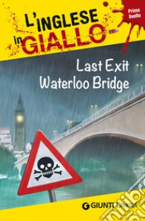 Last exit Waterloo Bridge. I racconti che migliorano il tuo inglese! Primo livello libro di Martin Bernie; Trenker Sarah