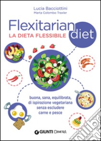 Flexitarian diet. La dieta flessibile libro di Bacciottini Lucia; Colombo Traxler Marta