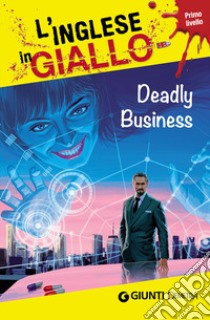 Deadly business. I racconti che migliorano il tuo inglese! Primo livello libro di Billy Gina; Sykes Joseph