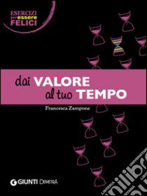 Dai valore al tuo tempo libro di Zampone Francesca