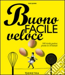 Buono facile veloce. 160 ricette gustose pronte in 10 minuti libro di Quinn Sue