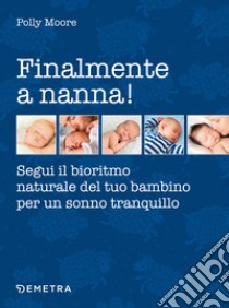 Finalmente a nanna! Segui il bioritmo naturale del tuo bambino per un sonno tranquillo libro di Moore Polly