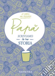 Papà, scriviamo la tua storia. Il libro dei ricordi libro di Gerevini Paola