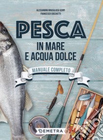 Pesca in mare e acqua dolce libro di Brucalassi Serpi Alessandro; Cocchetti Francesco