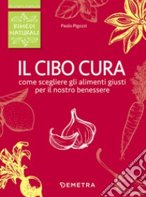 Il cibo cura! libro di Pigozzi Paolo