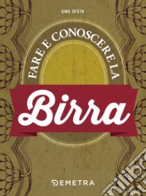 Fare e conoscere la birra libro di Spath Gino